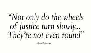 Daniel Colegrove — Not only do the wheels of justice turn slowly… They're not even round.