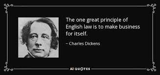 Charles Dickens — The one great principle of English law is to make business for itself.