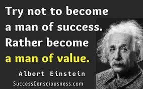 Albert Einstein — Try not to become a man of success. Rather become a man of value.