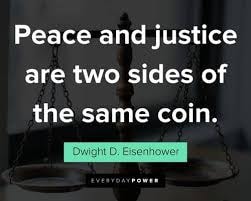 Dwight D. Eisenhower — Peace and justice are two sides of the same coin.