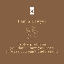 I am a Lawyer — I solve problems you don't know you have in ways you can't understand.
