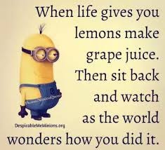Minion meme — When life gives you lemons, make grape juice. Then sit back and watch as the world wonders how you did it.