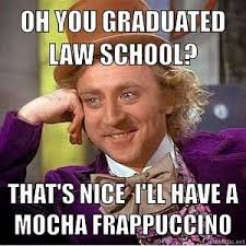 Condescending Wonka meme — Oh you graduated law school? That's nice, I'll have a mocha frappuccino.