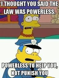 Simpsons meme — 'I thought you said the law was powerless.' 'Powerless to help you, not punish you.'