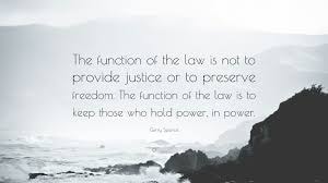 Gerry Spence — The function of the law is not to provide justice or to preserve freedom. The function of the law is to keep those who hold power, in power.
