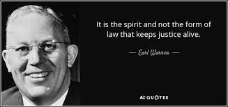 Earl Warren — It is the spirit and not the form of law that keeps justice alive.